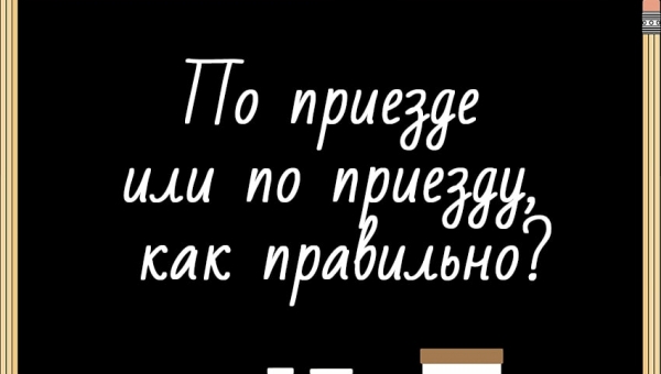 По приезде или по приезду, как правильно?